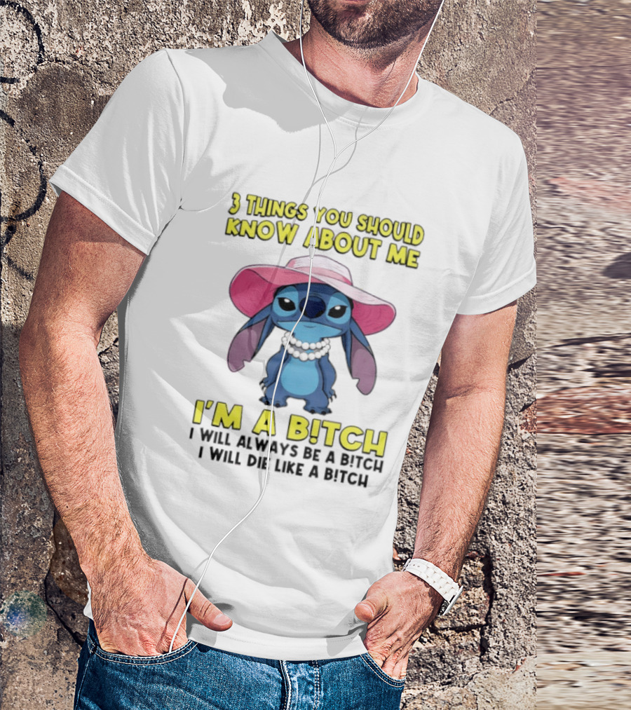 Stitch 3 Things You Should Know About Me I'm A Bitch Always Be A Bitch T-Shirt