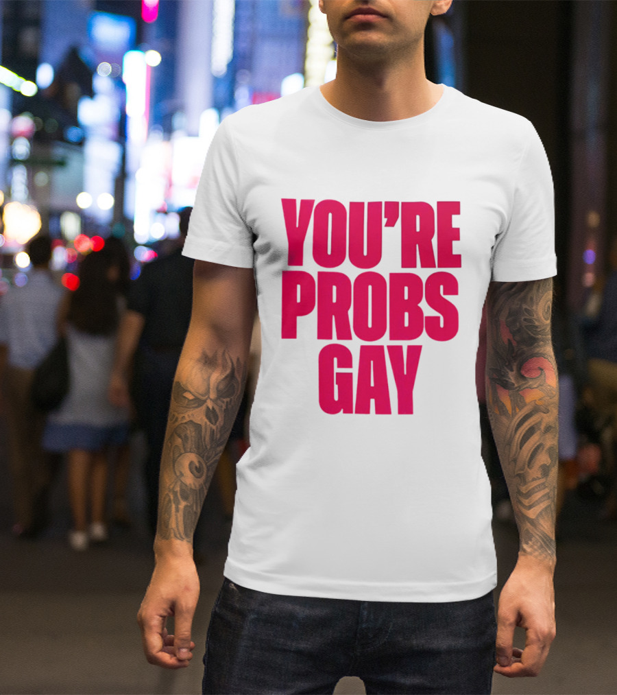 You're Probs Gay LGBTQ Pride T-Shirt
