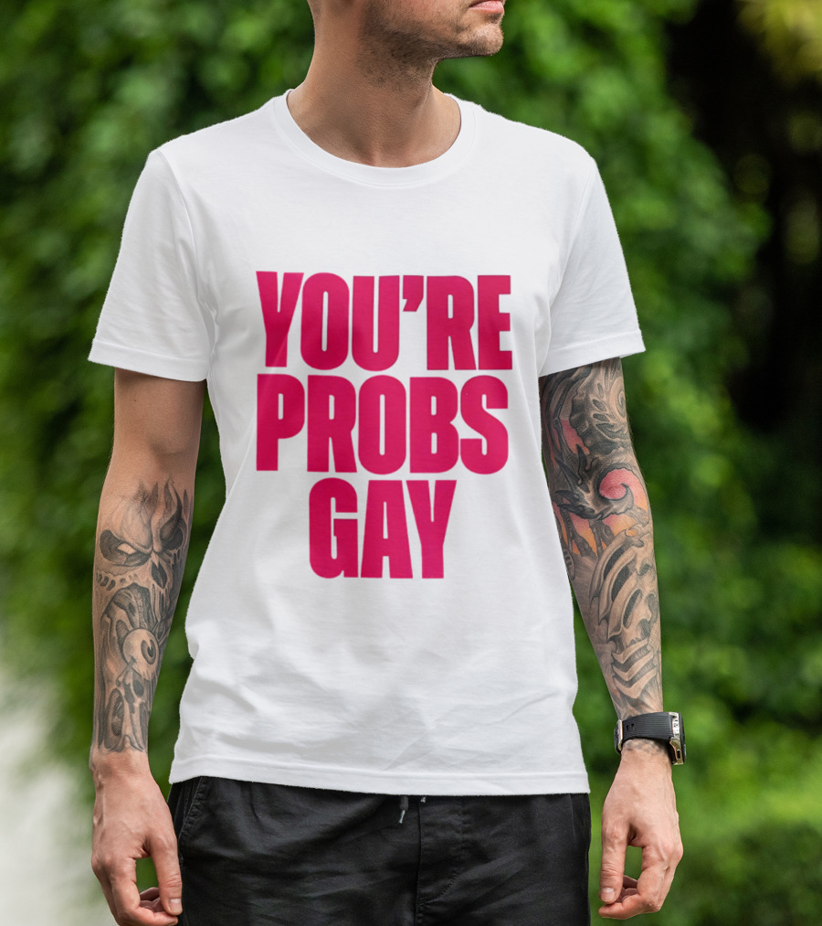 You're Probs Gay LGBTQ Pride T-Shirt