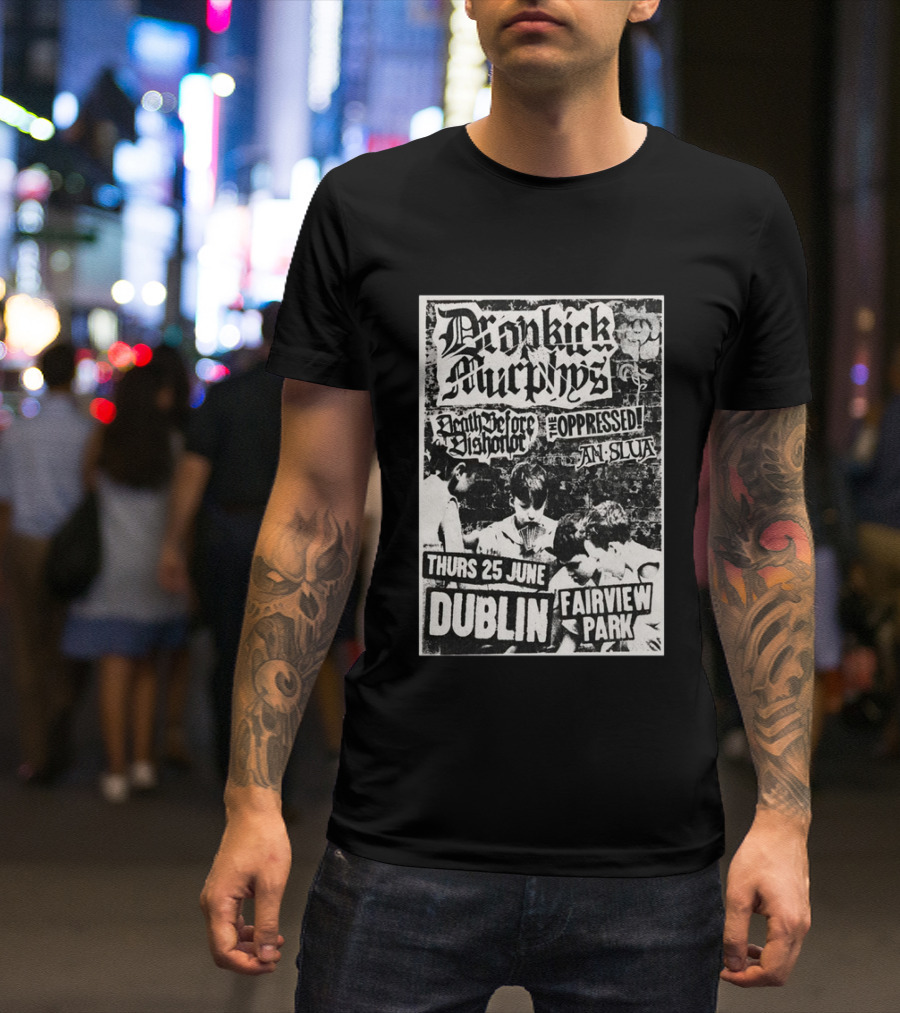 Dropkick Murphys Dublin Fairview Park June 25 Death Before Dishonor The Oppressed An Slua T-Shirt