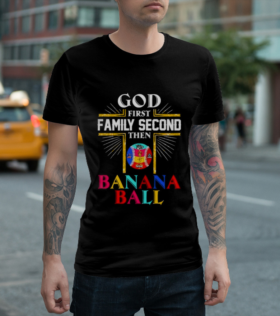 God First Family Second Then Banana Ball Fun Baseball Priorities T-Shirt