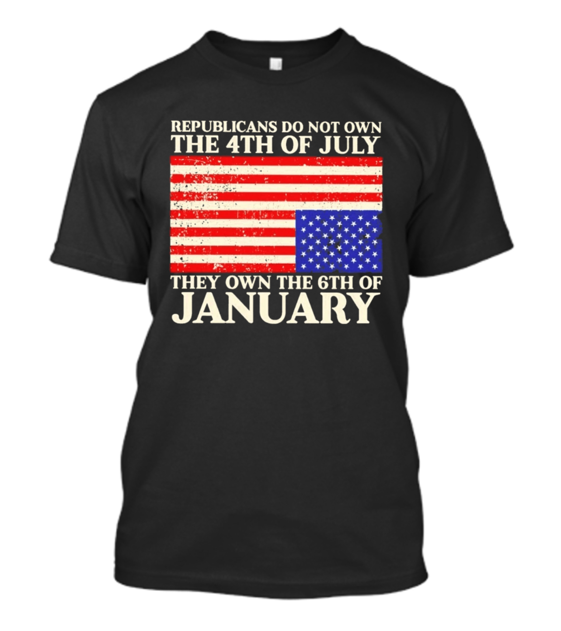 Republicans Do Not Own The 4th Of July They Own The 6th Of January Flag T-Shirt