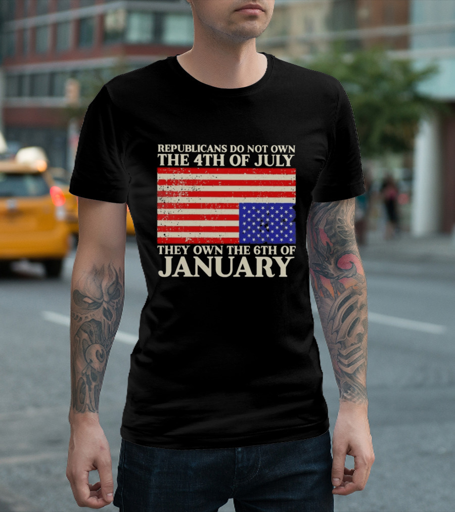 Republicans Do Not Own The 4th Of July They Own The 6th Of January Flag T-Shirt