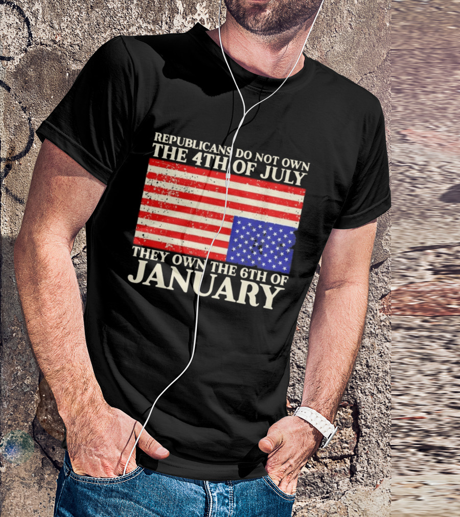 Republicans Do Not Own The 4th Of July They Own The 6th Of January Flag T-Shirt
