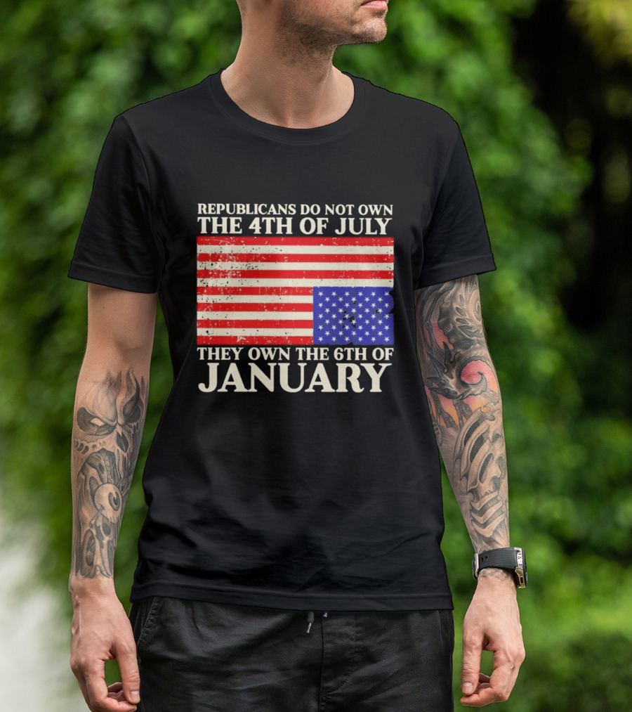 Republicans Do Not Own The 4th Of July They Own The 6th Of January Flag T-Shirt