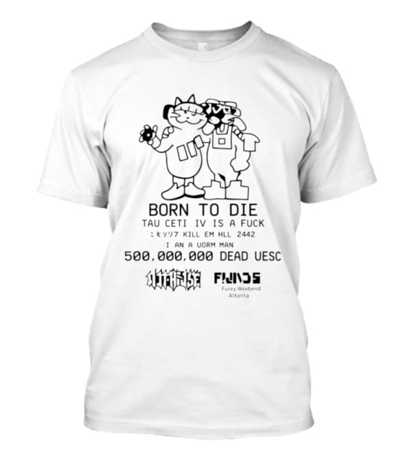 Born To Die Tau Ceti Iv Is A F Ck Kill Em Hll 2442 500000000 Dead Uesc Furry Weekend Atlanta T-Shirt