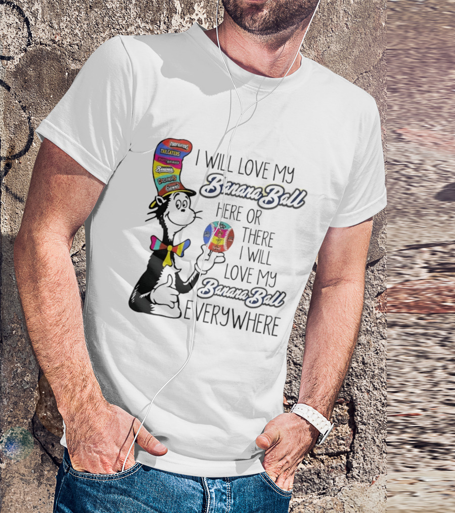 Dr Seuss I Will Love My Banana Ball Here Or There Everywhere T-Shirt