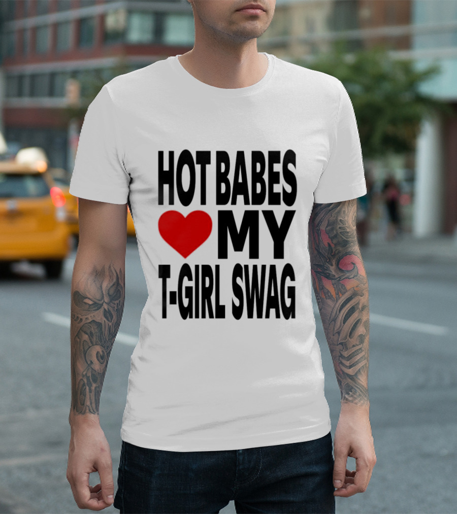 Hot Babes Love My Girl Swag Heart T-Shirt