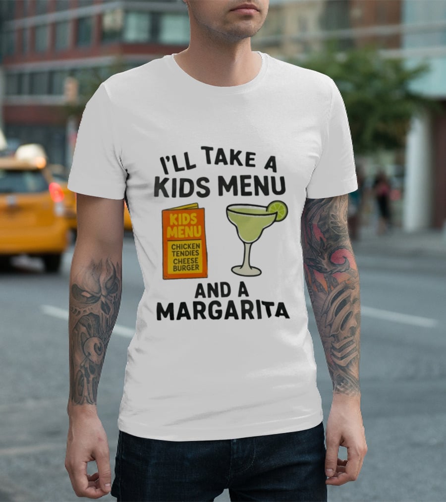 I'll Take A Kids Menu Chicken Tendies Cheeseburger And A Margarita T-Shirt