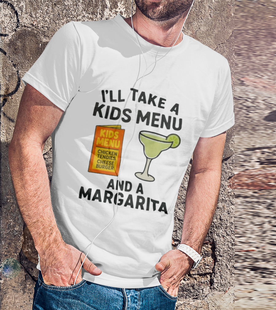 I'll Take A Kids Menu Chicken Tendies Cheeseburger And A Margarita T-Shirt