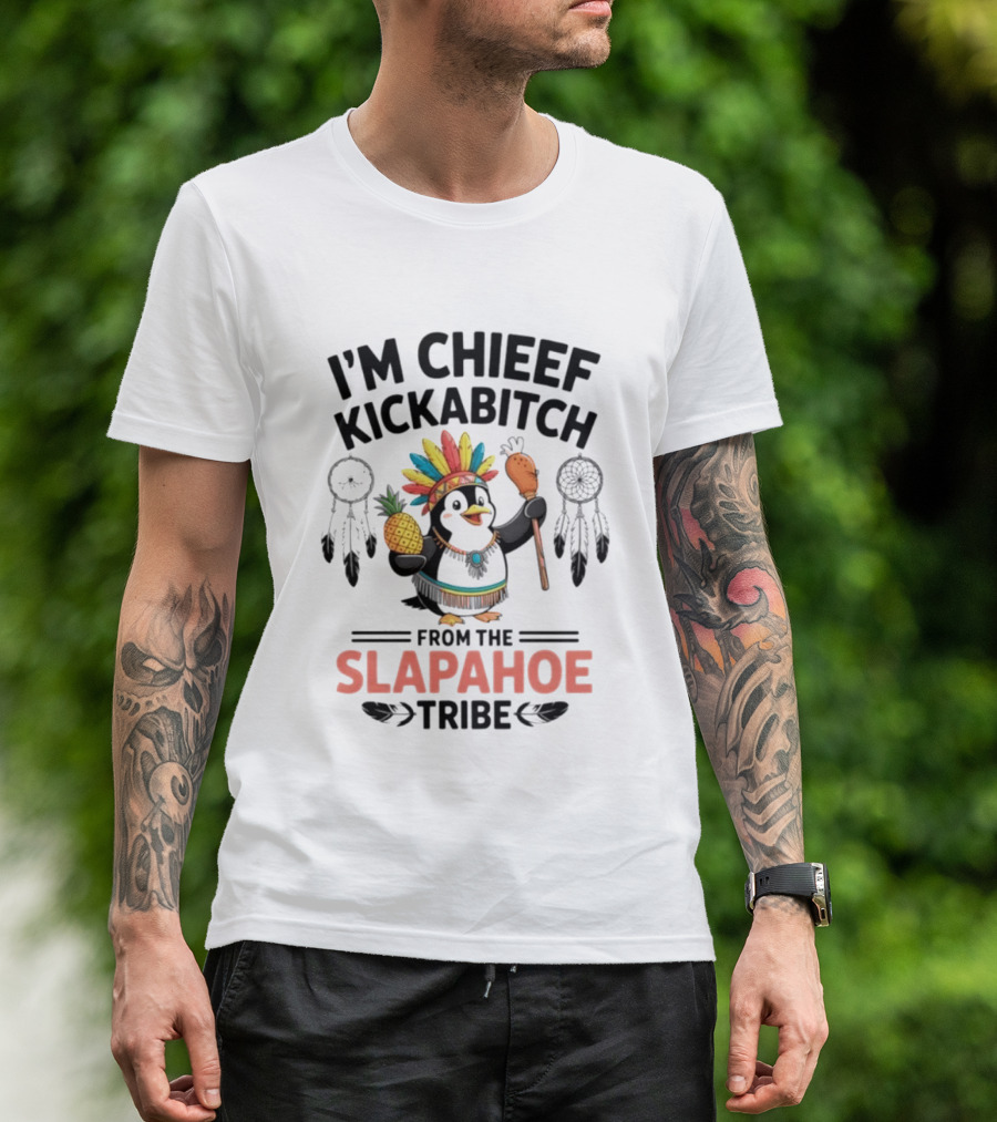 I'm Chieef Kickabitch From The Slapahoe Tribe Penguin Pineapple Headdress T-Shirt