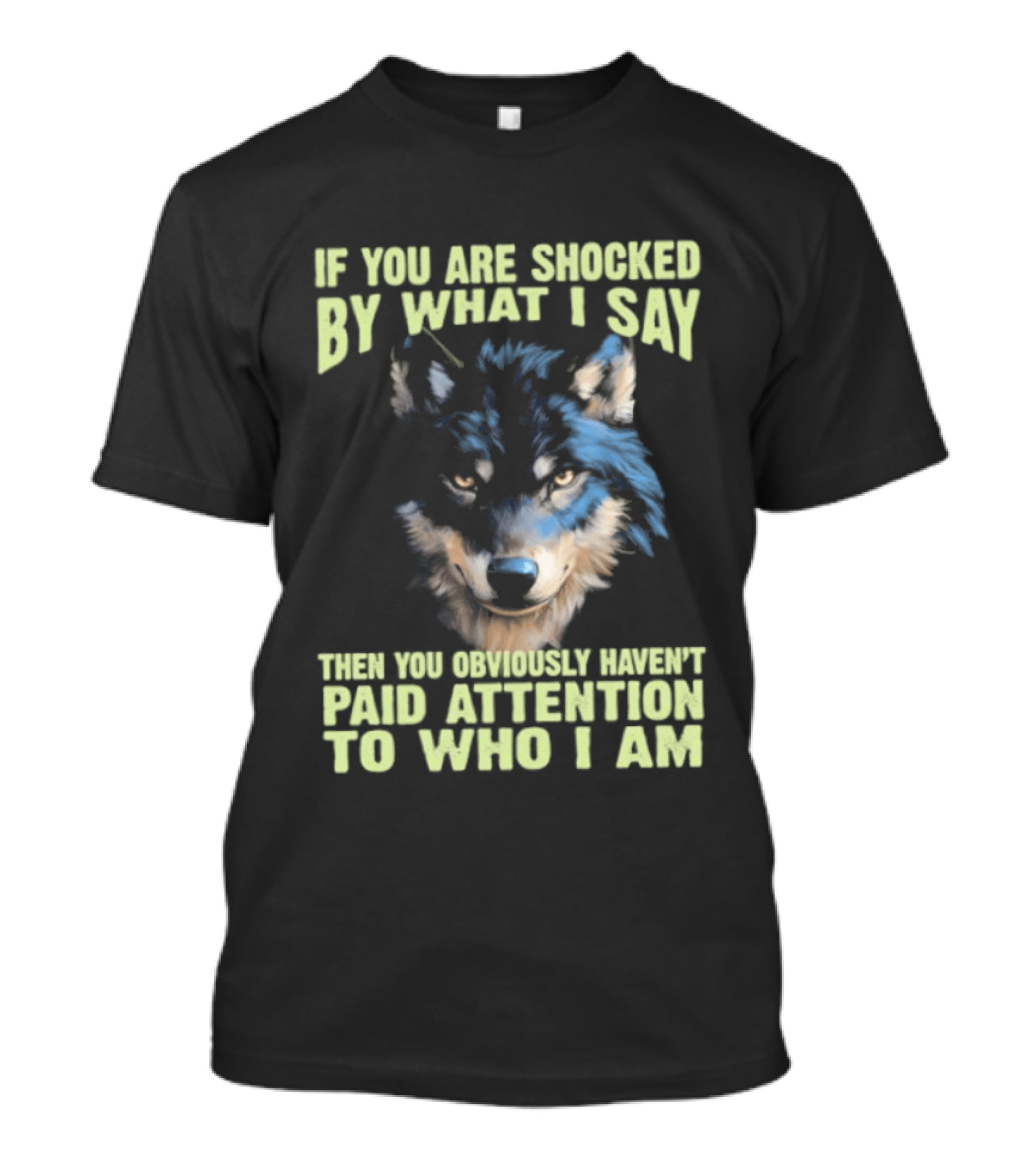 Wolf If You Are Shocked By What I Say Then You Obviously Haven't Paid Attention To Who I Am T-Shirt
