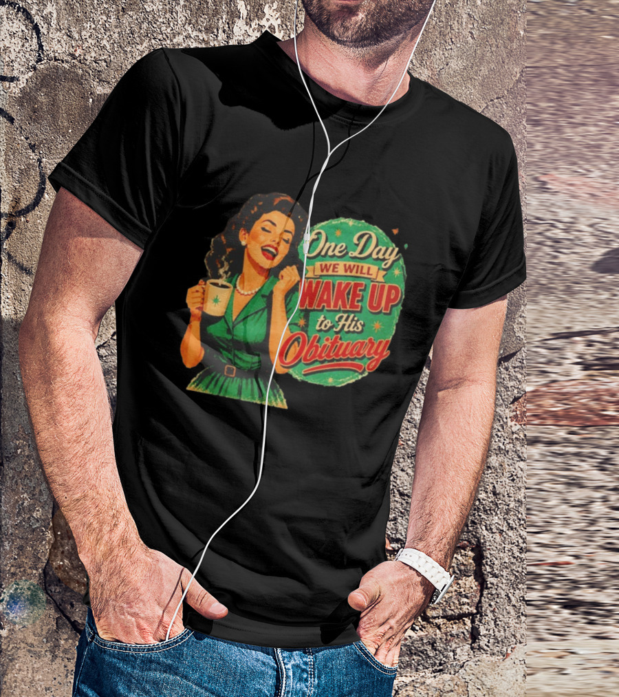 One Day We Will Wake Up To His Obituary Retro Happy Woman T-Shirt