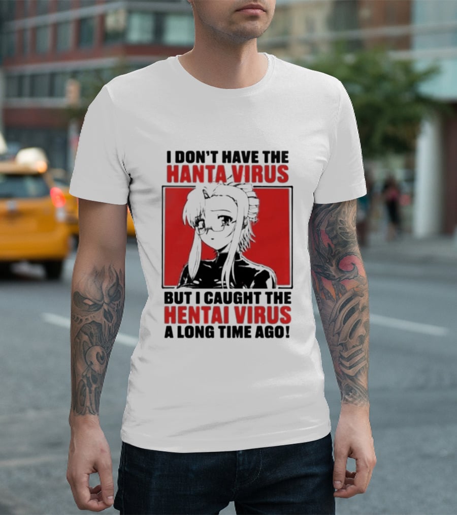 I Don't Have The Hanta Virus But I Caught The Hentai Virus A Long Time Ago Anime T-Shirt