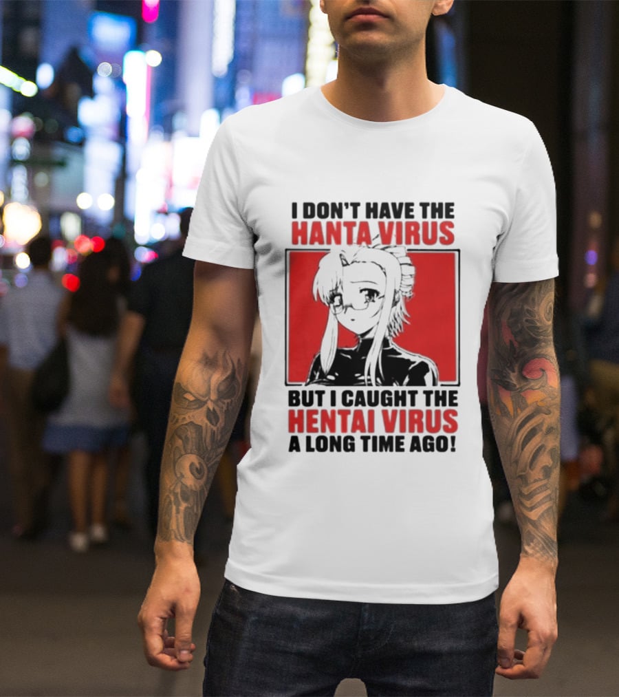 I Don't Have The Hanta Virus But I Caught The Hentai Virus A Long Time Ago Anime T-Shirt