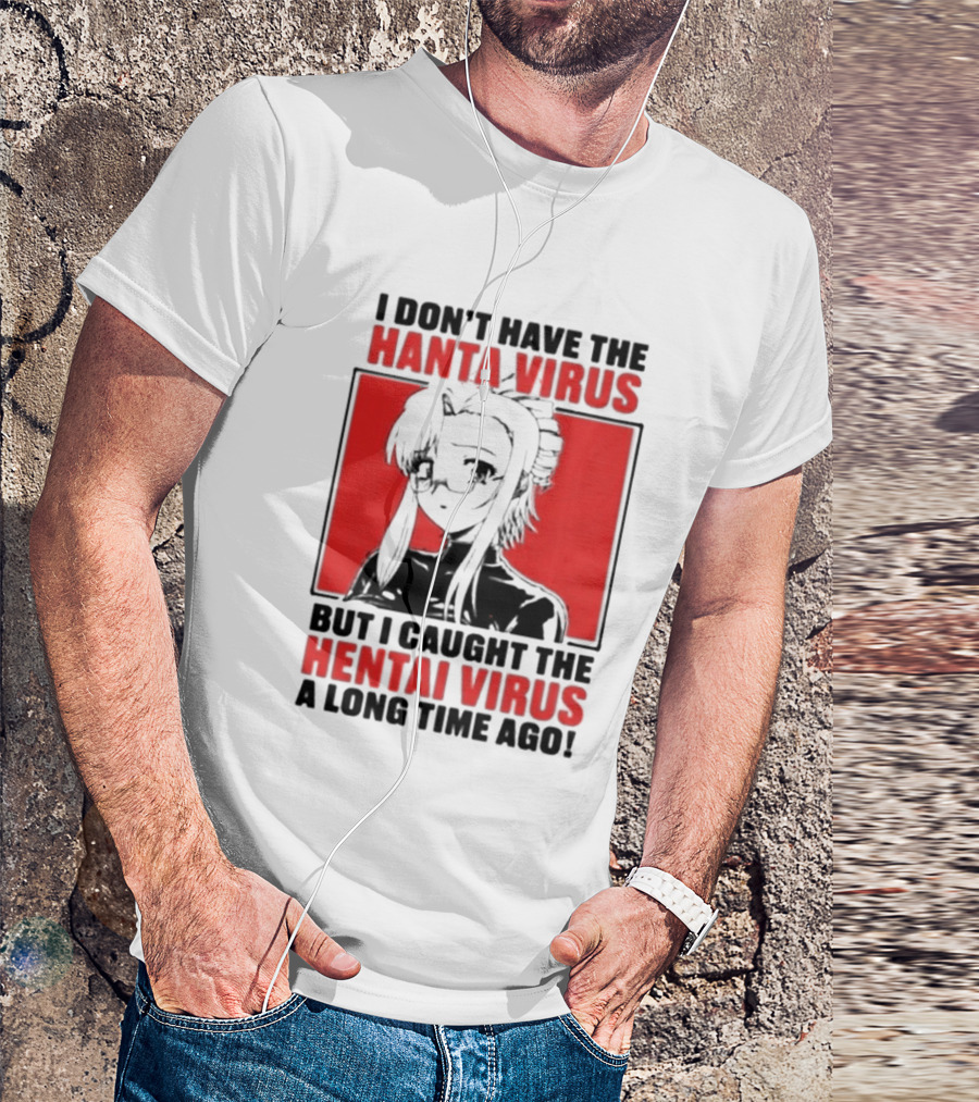 I Don't Have The Hanta Virus But I Caught The Hentai Virus A Long Time Ago Anime T-Shirt