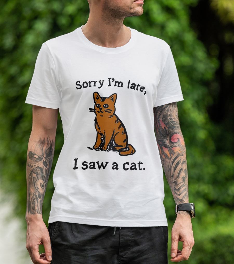 Sorry I'm Late I Saw A Cat Cute Funny Cat Lover's Phrase T-Shirt