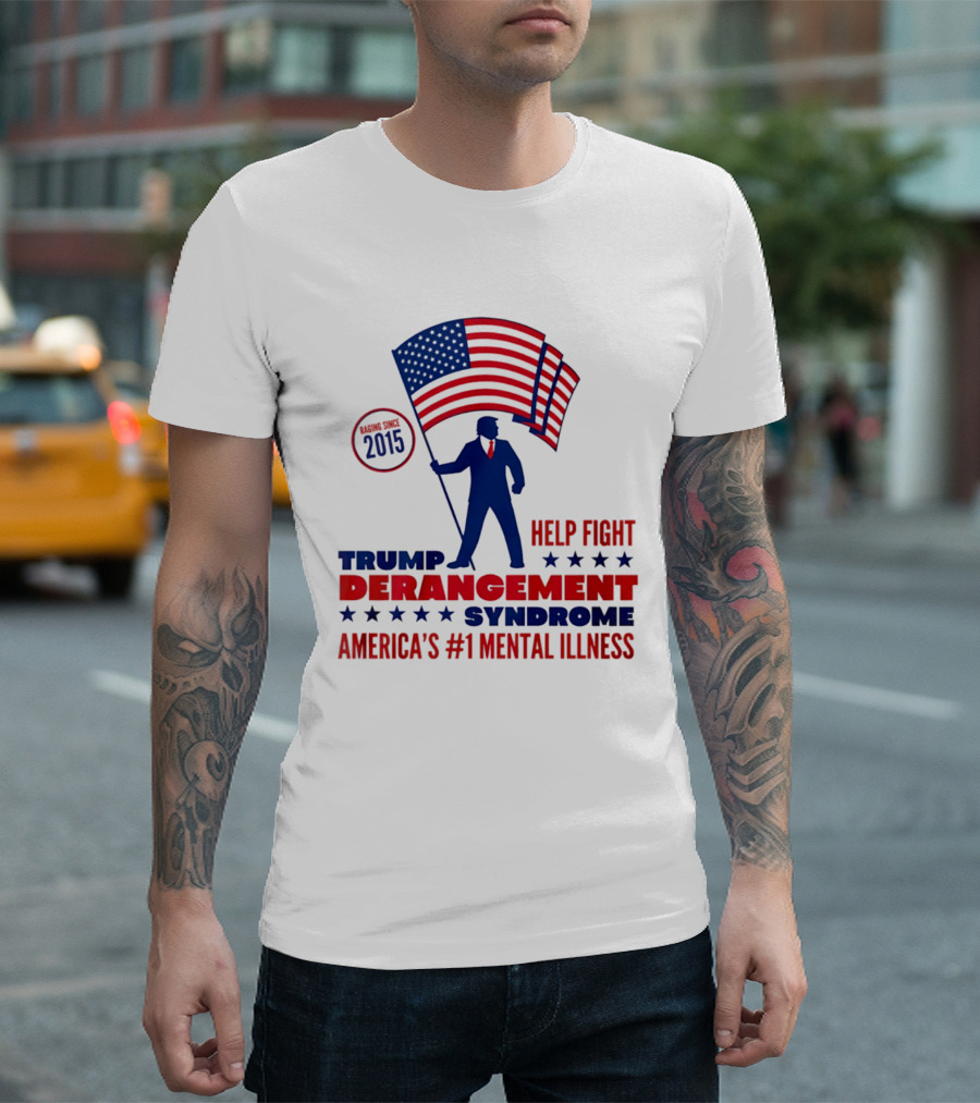 Trump Derangement Syndrome Help Fight America's #1 Mental Illness Since 2015 Flag T-Shirt
