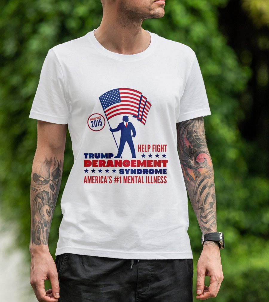 Trump Derangement Syndrome Help Fight America's #1 Mental Illness Since 2015 Flag T-Shirt