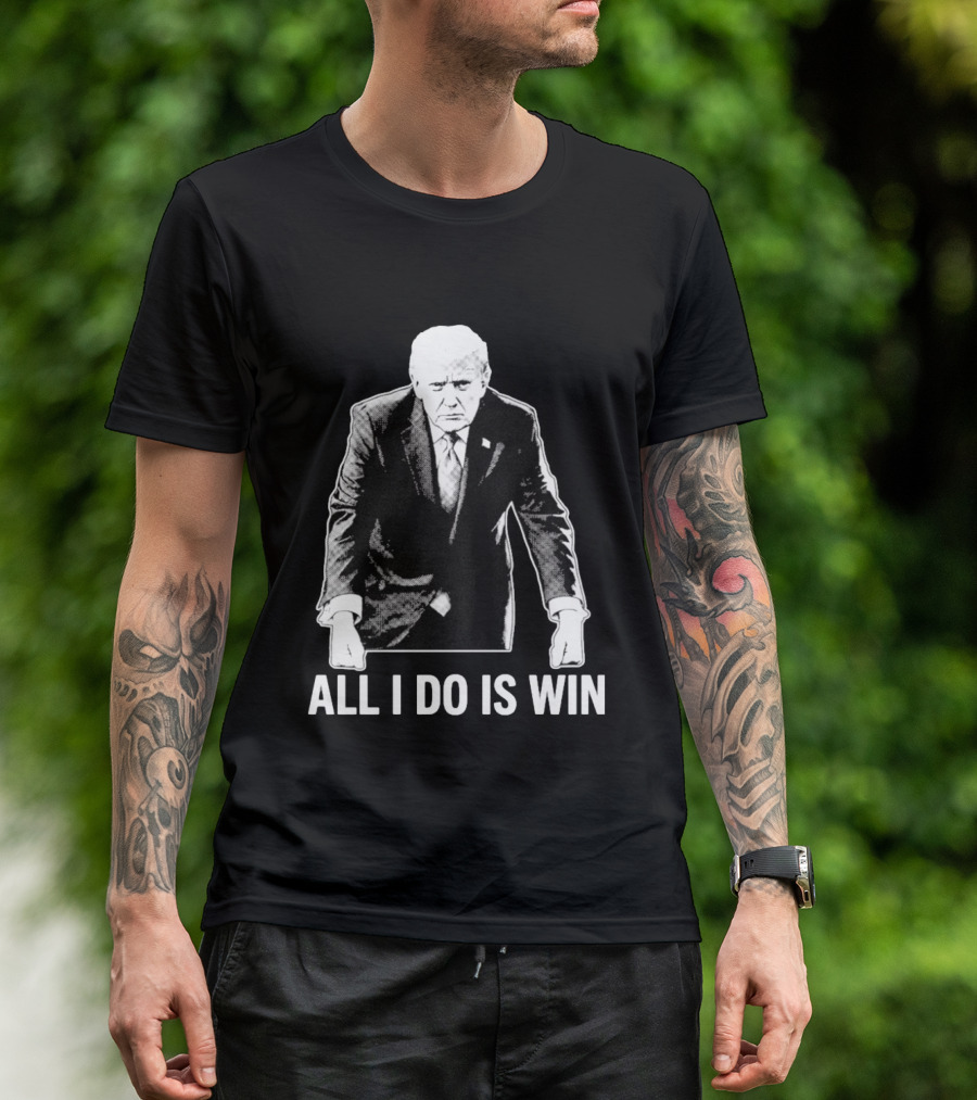 All I Do Is Win Trump Black And White T-Shirt