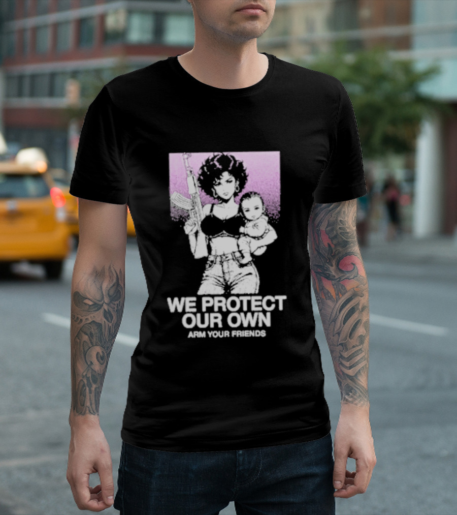 We Protect Our Own Arm Your Friends Empowerment T-Shirt