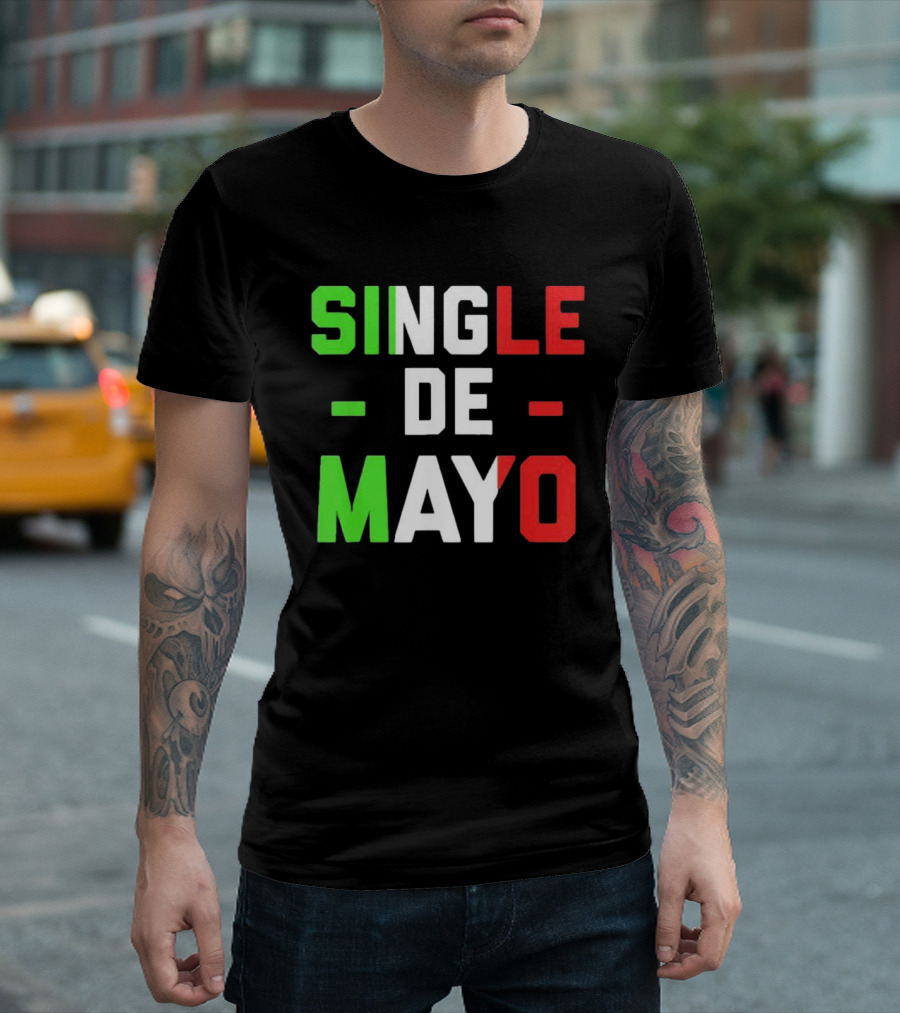 Single De Mayo Mexican Flag Colors Cinco De Mayo Humor T-Shirt