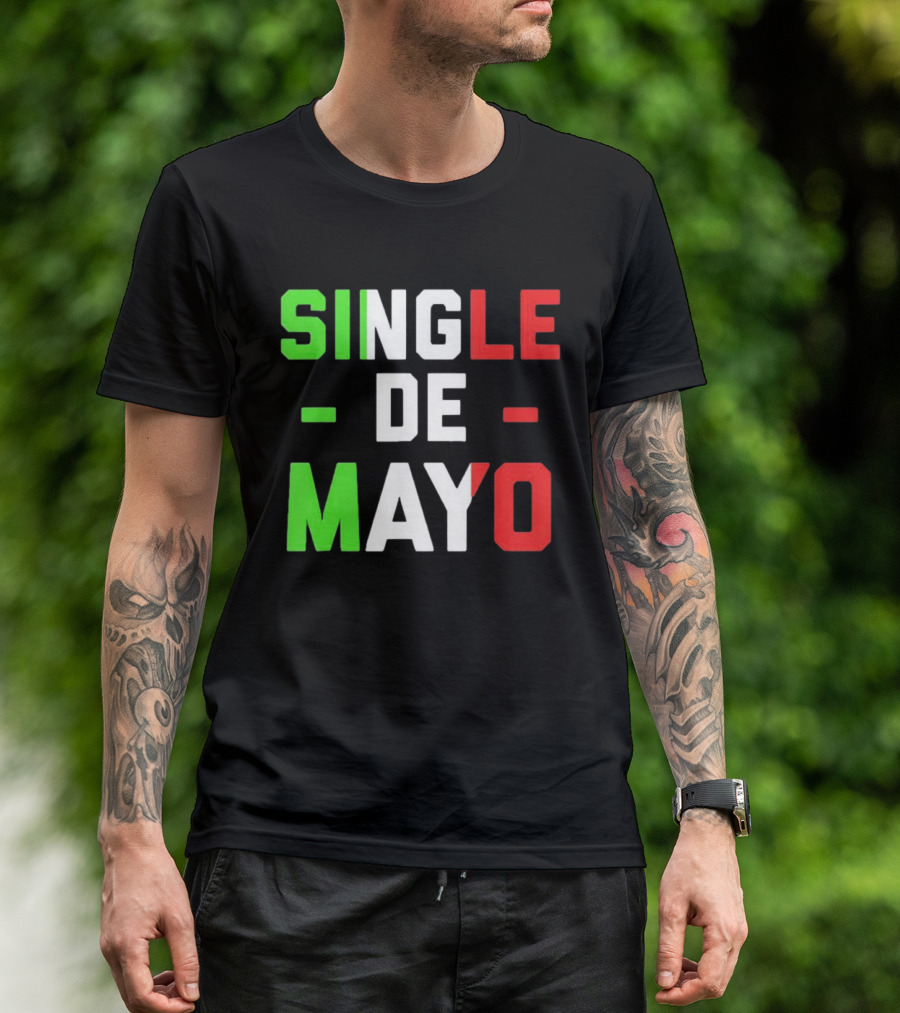 Single De Mayo Mexican Flag Colors Cinco De Mayo Humor T-Shirt