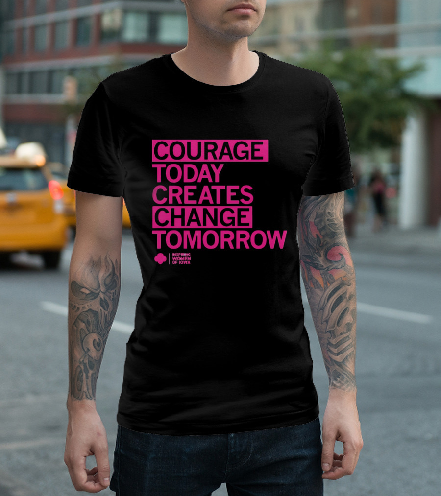 Courage Today Creates Change Tomorrow Girl Scouts Of Iowa T-Shirt