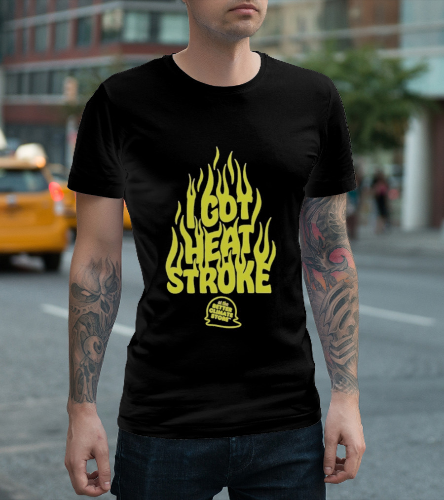 I Got Heat Stroke Flame Yellow Text With Flames T-Shirt