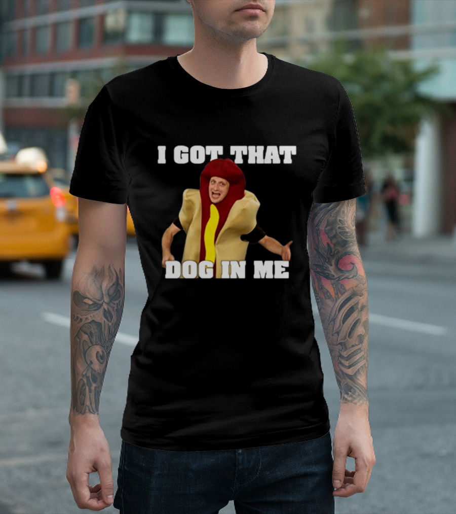 I Got That Dog In Me Hot Dog Costume Tim Robinson T-Shirt