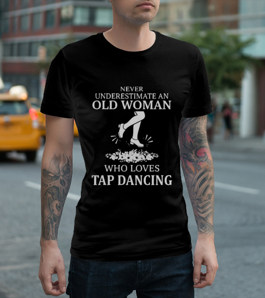 Never Underestimate An Old Woman Who Loves Tap Dancing T-Shirt