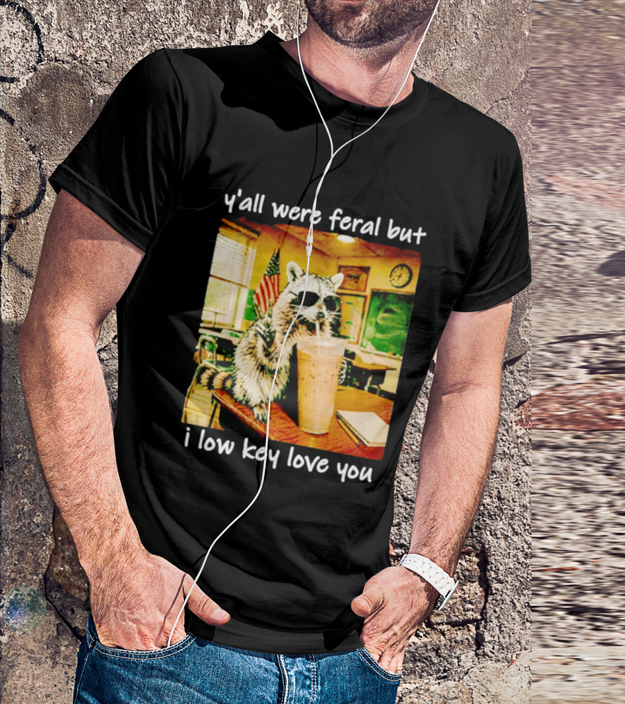 Raccoon Y'all Were Feral But I Low Key Love You Classroom Humor T-Shirt