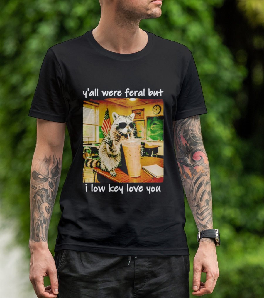 Raccoon Y'all Were Feral But I Low Key Love You Classroom Humor T-Shirt