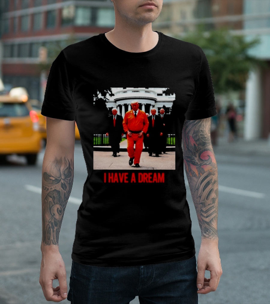 Donald Trump Prisoner I Have A Dream Orange Jumpsuit White House T-Shirt