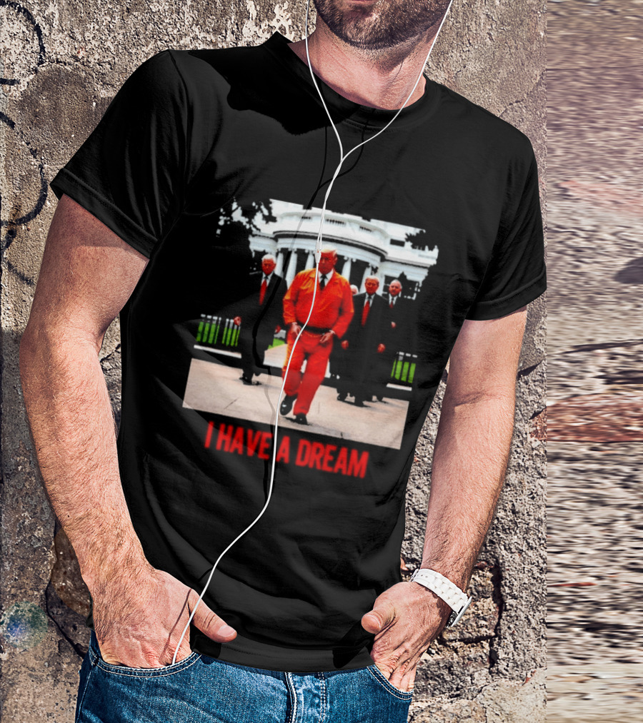 Donald Trump Prisoner I Have A Dream Orange Jumpsuit White House T-Shirt
