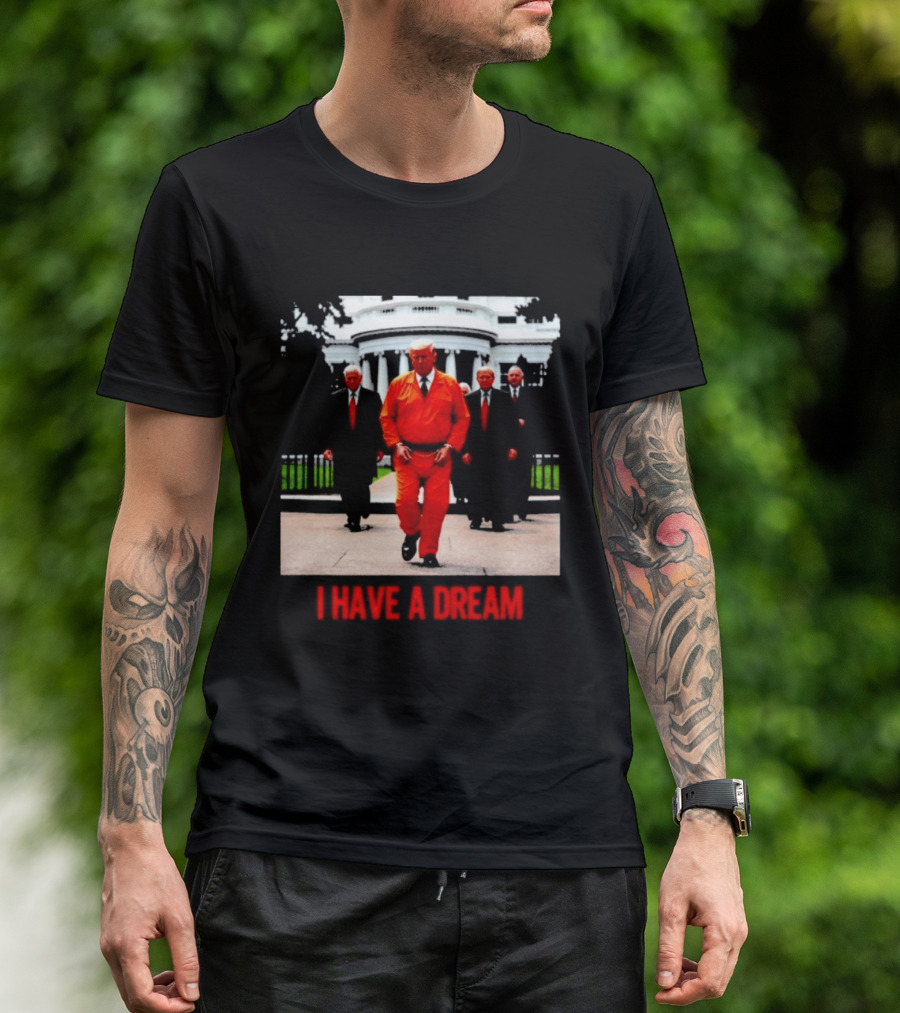 Donald Trump Prisoner I Have A Dream Orange Jumpsuit White House T-Shirt