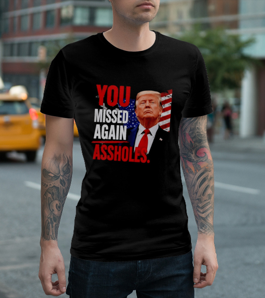 You Missed Again Assholes Trump American Flag T-Shirt