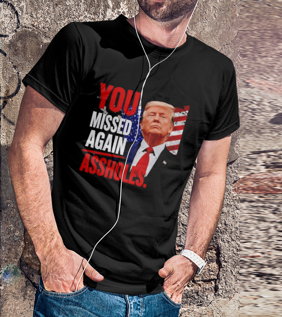 You Missed Again Assholes Trump American Flag T-Shirt