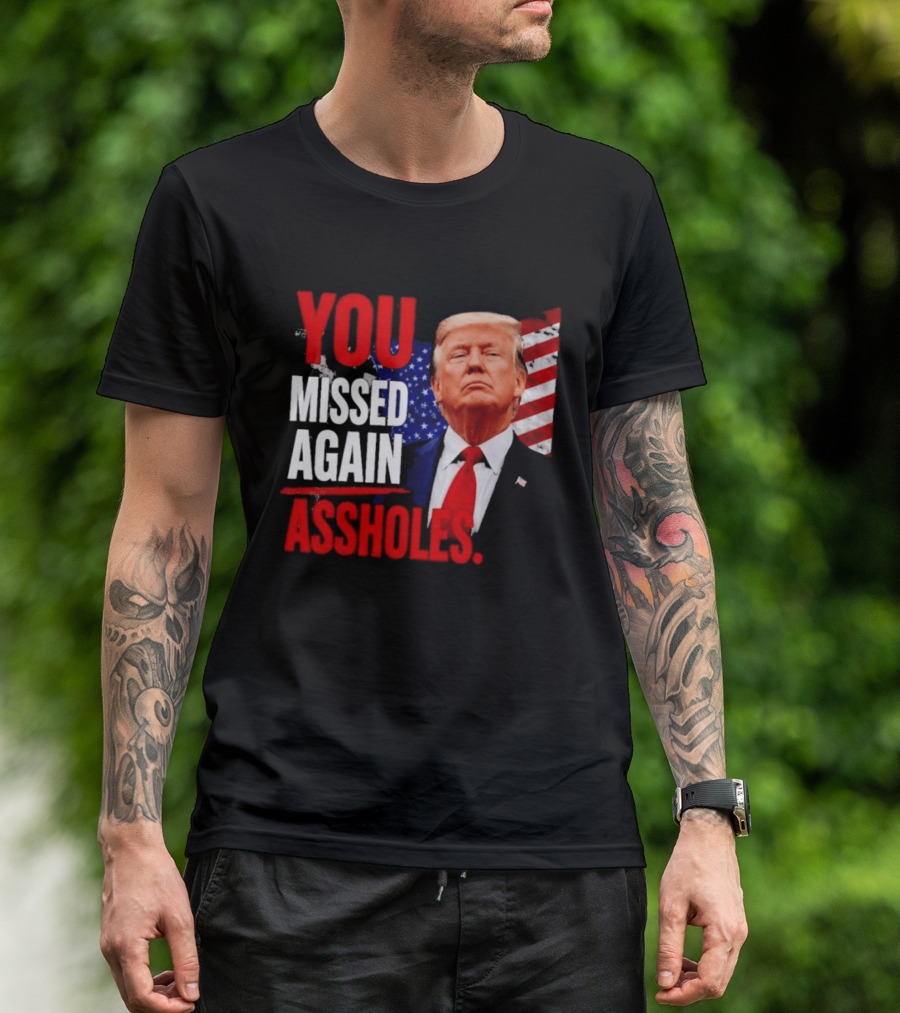 You Missed Again Assholes Trump American Flag T-Shirt