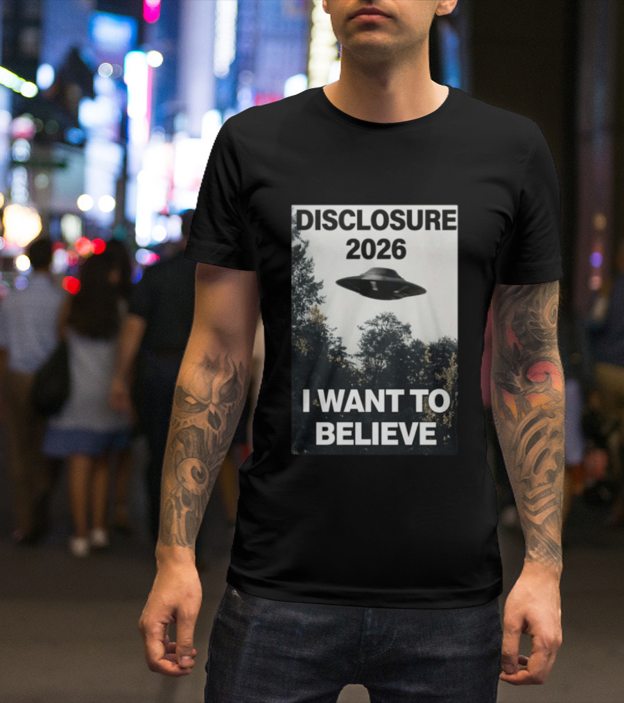 Disclosure 2026 Ufo I Want To Believe T-Shirt