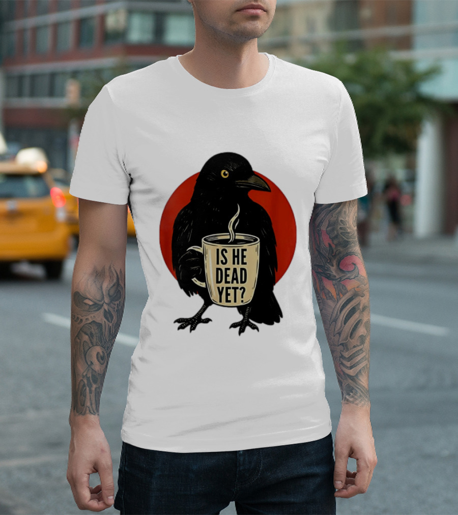 Dark Crow Raven Bird Is He Dead Yet Coffee T-Shirt