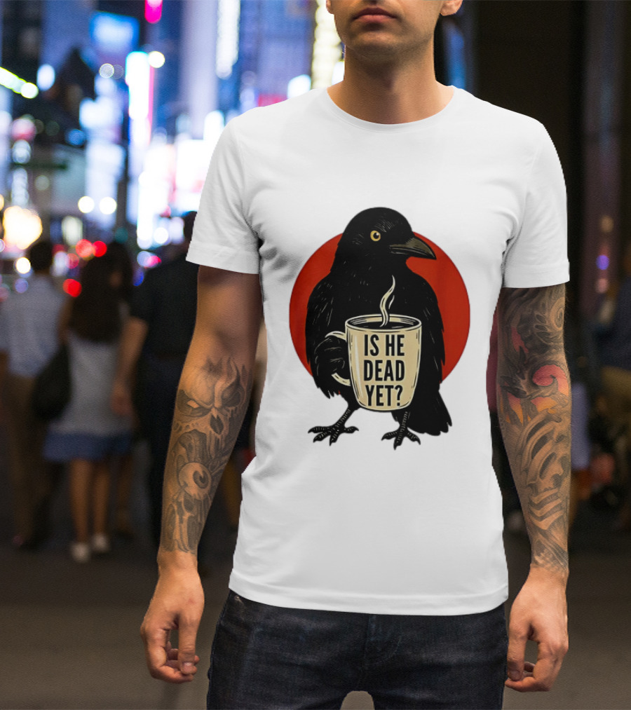 Dark Crow Raven Bird Is He Dead Yet Coffee T-Shirt