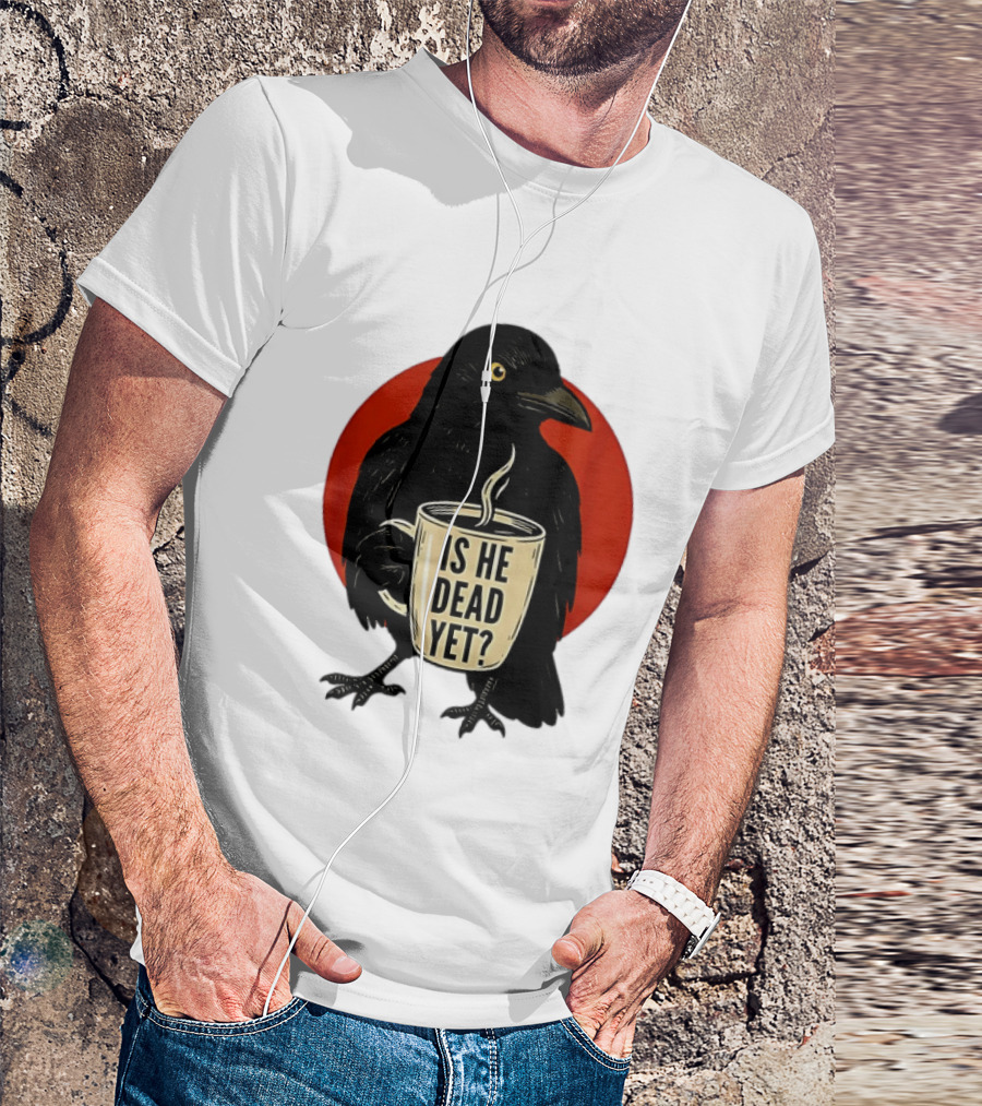 Dark Crow Raven Bird Is He Dead Yet Coffee T-Shirt