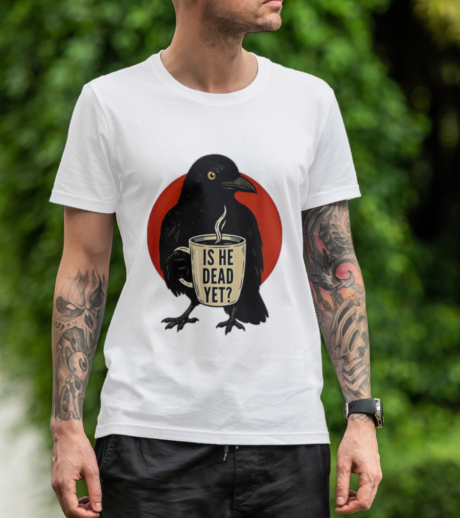 Dark Crow Raven Bird Is He Dead Yet Coffee T-Shirt