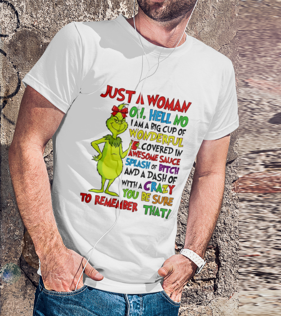 Grinch Just A Woman Oh Hell No I Am A Big Cup Of Wonderful Covered In Awesome Sauce Splash Of Bitch Dash Of Crazy Be Sure To Remember That T-Shirt