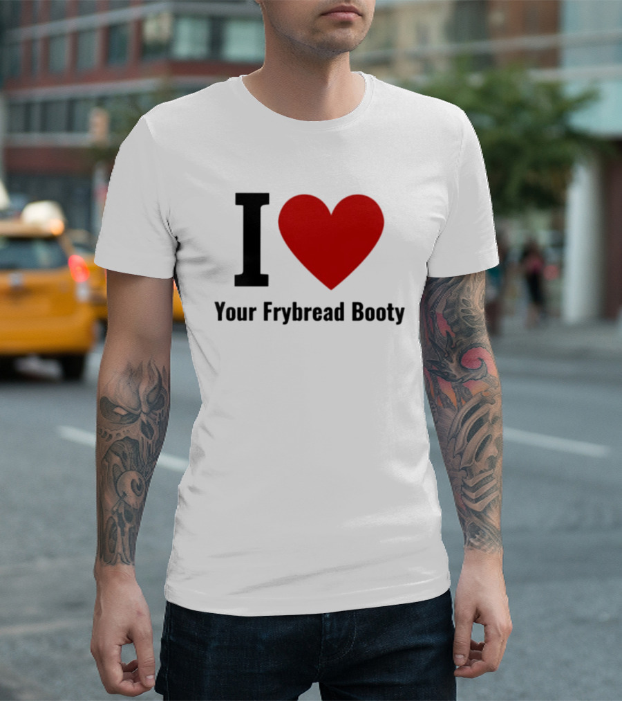 I Love Your Frybread Booty T-Shirt
