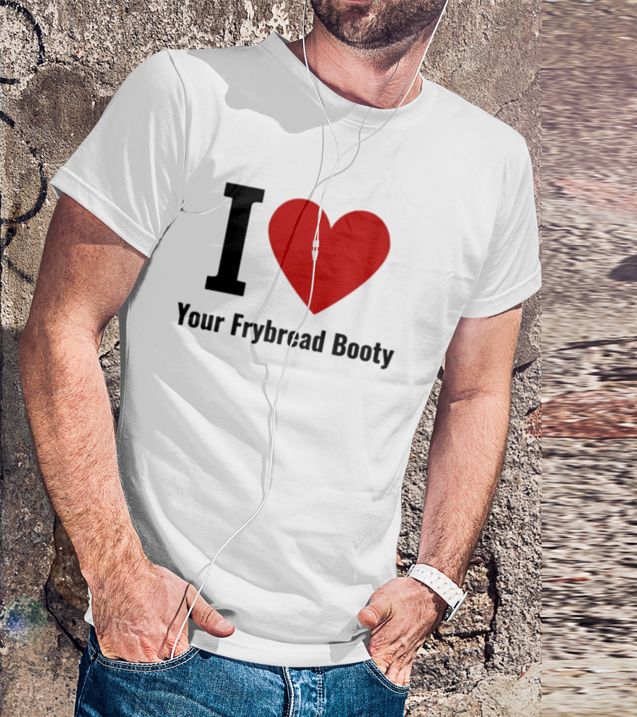 I Love Your Frybread Booty T-Shirt