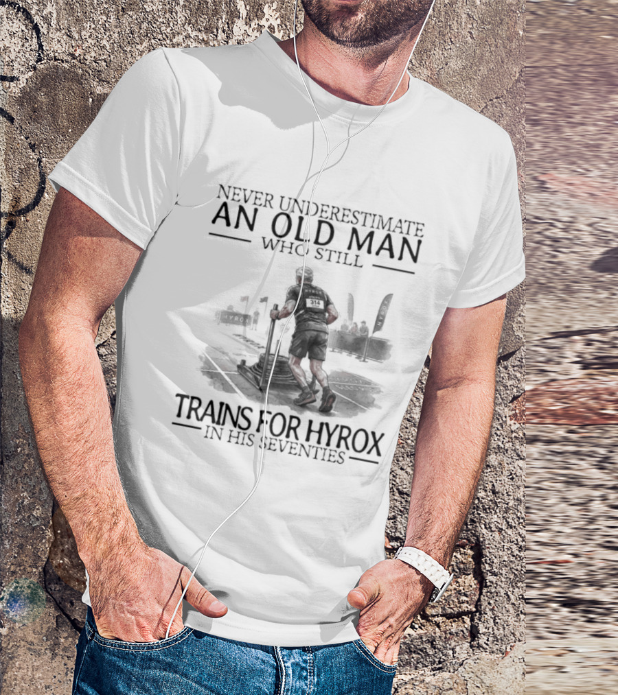 Never Underestimate An Old Man Who Still Trains For Hyrox In His Seventies T-Shirt