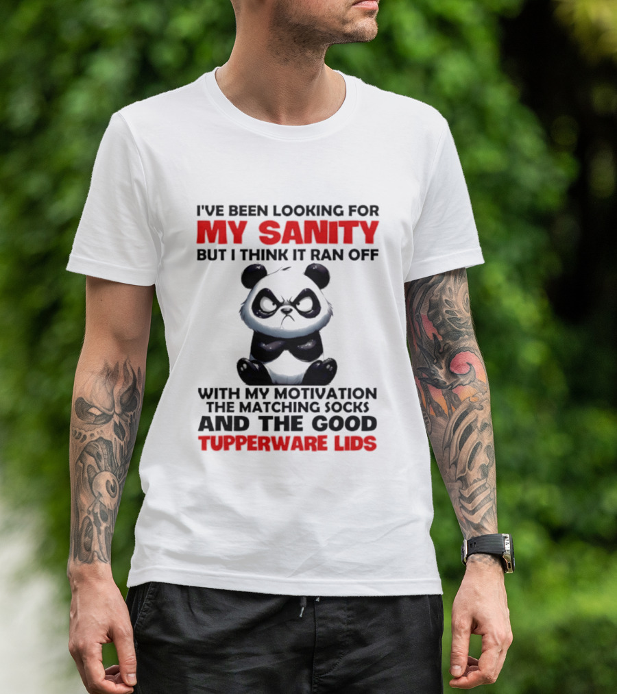 I've Been Looking For My Sanity Funny Panda Ran Off With Motivation And Tupperware Lids T-Shirt