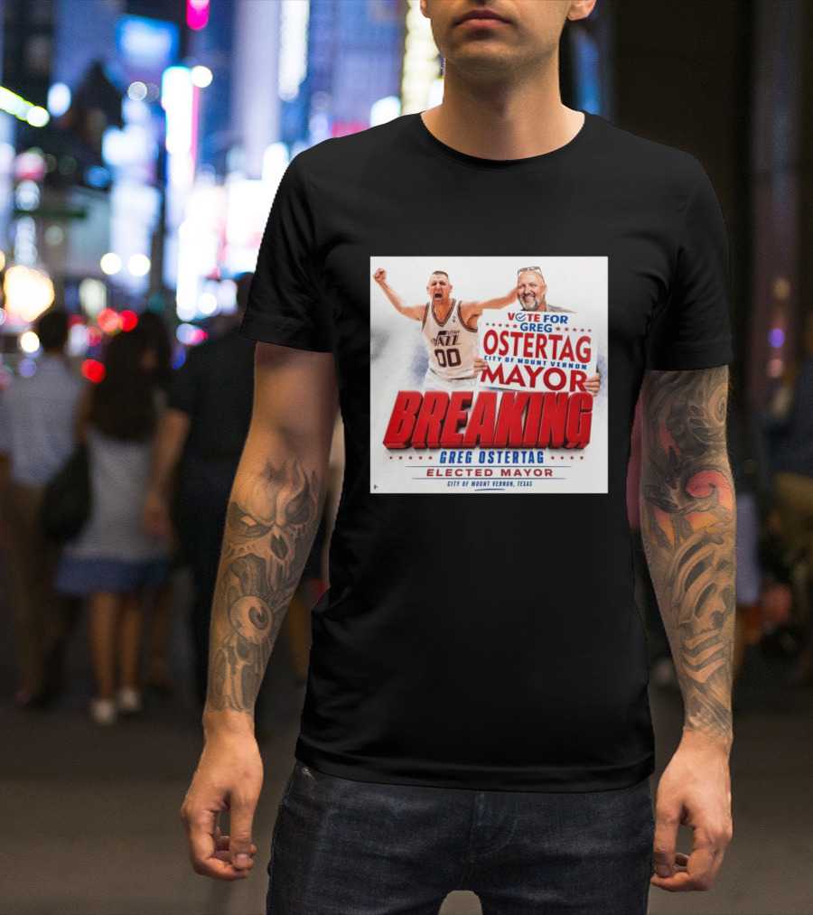 Vote For Greg Ostertag Elected Mayor City Of Mount Vernon Texas Breaking News T-Shirt